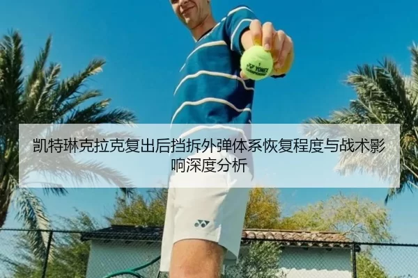 凯特琳克拉克复出后挡拆外弹体系恢复程度与战术影响深度分析